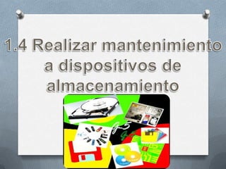 1.4 Realizar mantenimiento a dispositivos de almacenamiento