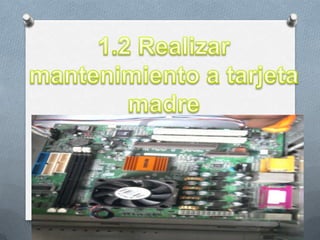 1.2 Realizar mantenimiento a tarjeta madre