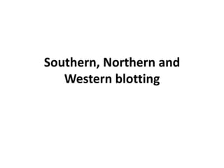 Southern, Northern and
Western blotting
 