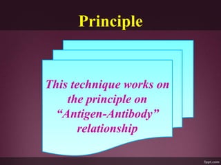 Principle
This technique works on
the principle on
“Antigen-Antibody”
relationship
 