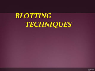 BLOTTING
TECHNIQUES
 