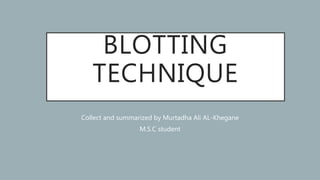 BLOTTING
TECHNIQUE
Collect and summarized by Murtadha Ali AL-Khegane
M.S.C student
 