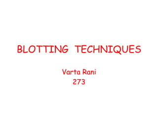 BLOTTING TECHNIQUES
Varta Rani
273
 