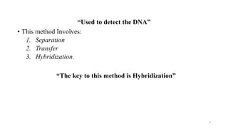 “Used to detect the DNA”
• This method Involves:
1. Separation
2. Transfer
3. Hybridization.
“The key to this method is Hybridization”
4
 