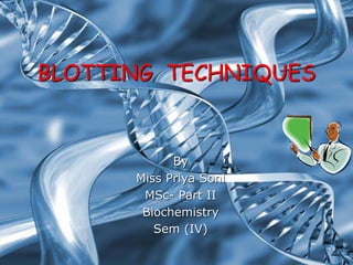 Essentials of Anatomy & Physiology, 4th Edition
Martini/Bartholomew
PowerPoint® Lecture Outlines
prepared by Alan Magid, Duke University
The Muscular
System7
BLOTTING TECHNIQUES
By
Miss Priya Soni
MSc- Part II
Biochemistry
Sem (IV)
 