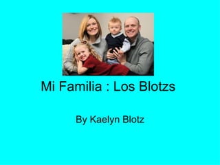 Mi Familia : Los Blotzs By Kaelyn Blotz 