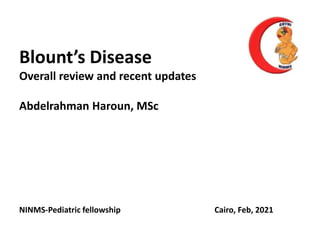 Blount’s Disease
Overall review and recent updates
Abdelrahman Haroun, MSc
NINMS-Pediatric fellowship Cairo, Feb, 2021
 
