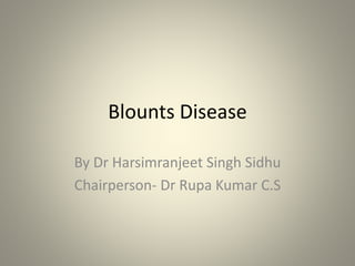 Blounts Disease
By Dr Harsimranjeet Singh Sidhu
Chairperson- Dr Rupa Kumar C.S
 