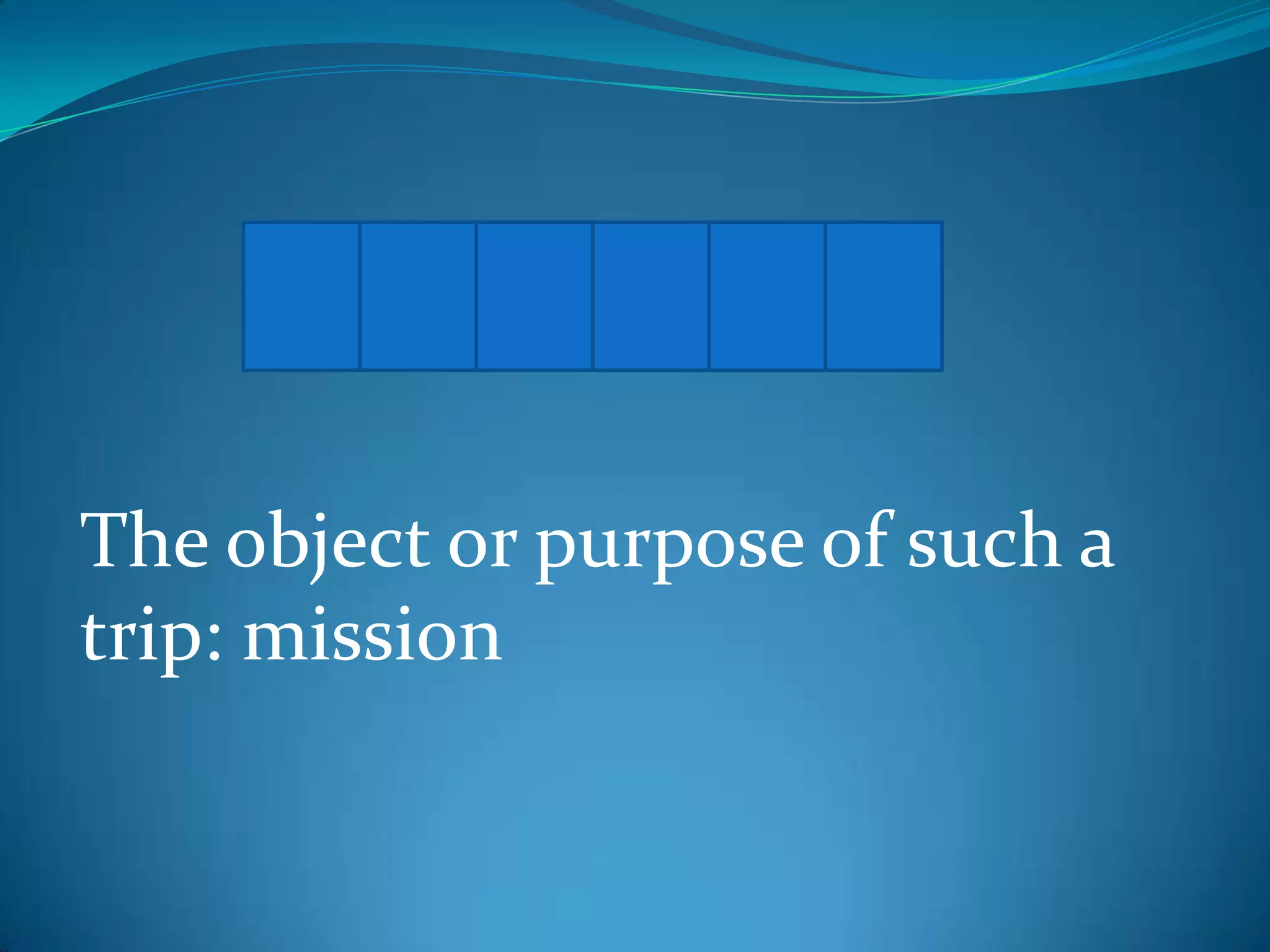 E R R A N D
The object or purpose of such a
trip: mission

 