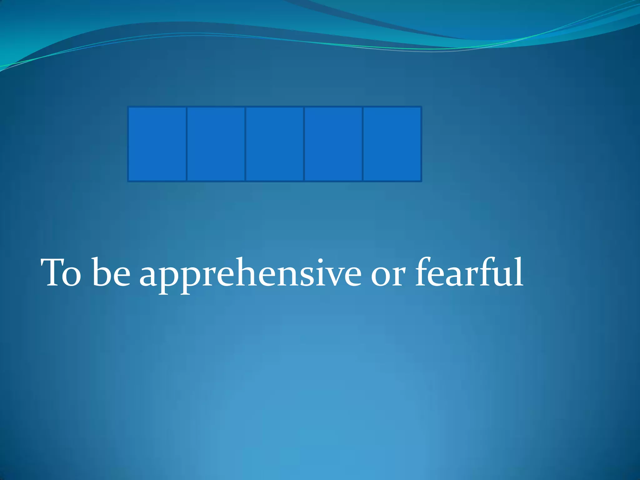 D R E A D
To be apprehensive or fearful

 