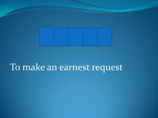 P L E A D
To make an earnest request

 