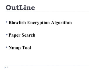 OutLine
2
Blowfish Encryption Algorithm
Paper Search
Nmap Tool
 