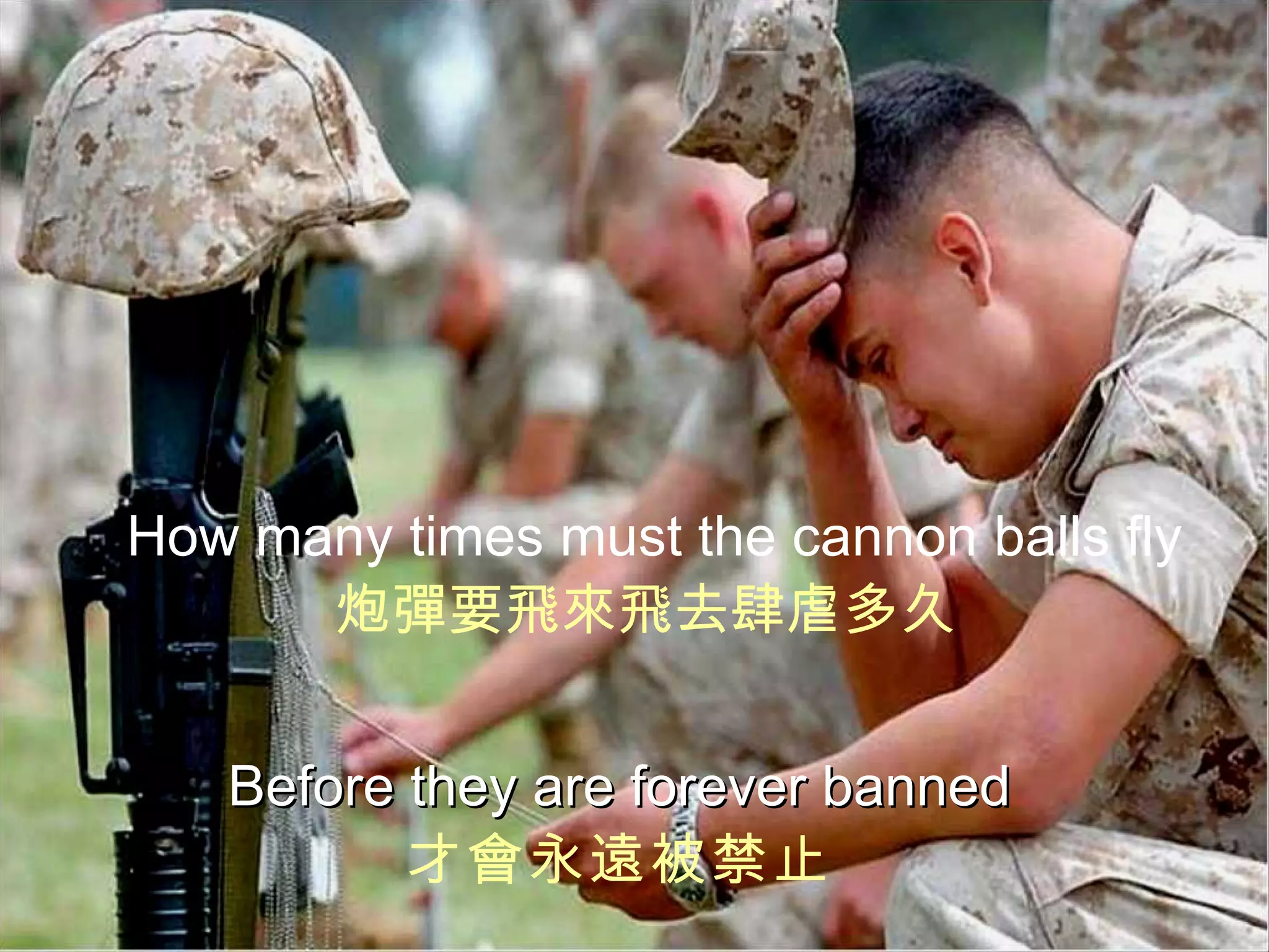 How many times must the cannon   balls fly 炮彈要飛來飛去肆虐多久  Before they are forever banned 才會永遠被禁止 