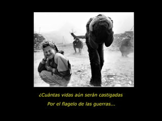 ¿Cuántas vidas aún serán castigadas

   Por el flagelo de las guerras...
 