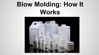 Blow Molding: How It
Works
 