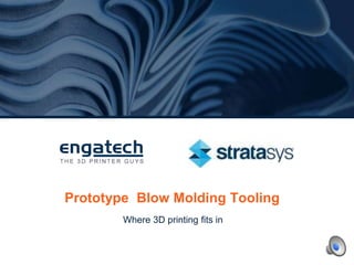 Prototype Blow Molding Tooling
Where 3D printing fits in
 