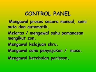 CCOONNTTRROOLL PPAANNEELL 
MMeennggaawwaall pprroosseess sseeccaarraa mmaannuuaall,, sseemmii 
aauuttoo ddaann aauuttoommaattiikk.. 
MMeellaarraass // mmeennggaawwaall ssuuhhuu ppeemmaannaassaann 
mmeennggiikkuutt zzoonn.. 
MMeennggaawwaall kkeellaajjuuaann sskkrruu.. 
MMeennggaawwaall ssuuhhuu ppeennyyeejjuukkaann // mmaassaa.. 
MMeennggaawwaall kkeetteebbaallaann ppaarriissssoonn.. 
 