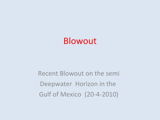Blowout Recent Blowout on the semi Deepwater  Horizon in the  Gulf of Mexico  (20-4-2010) 