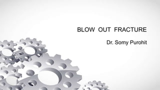 BLOW OUT FRACTURE
Dr. Somy Purohit
 