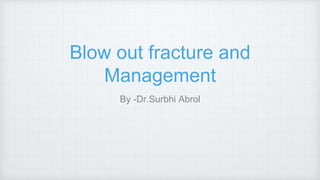 Blow out fracture and
Management
By -Dr.Surbhi Abrol
 