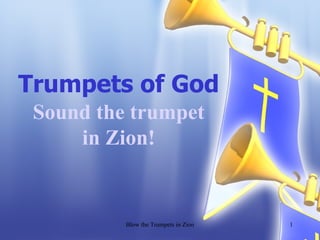 Trumpets of God Sound the trumpet in Zion! Blow the Trumpets in Zion 