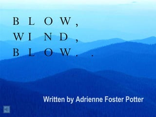 BLOW, WIND, BLOW.. Written by Adrienne Foster Potter 