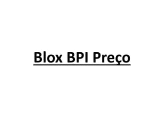 Blox BPI Preço
 