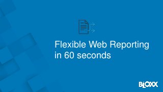 Flexible Web Reporting
in 60 seconds
 