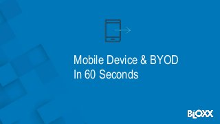 Mobile Device & BYOD
In 60 Seconds
 