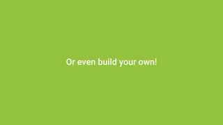 Or even build your own!
 