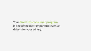 Your direct-to-consumer program
is one of the most important revenue
drivers for your winery.
 