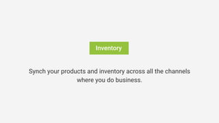 Inventory
Synch your products and inventory across all the channels
where you do business.
 