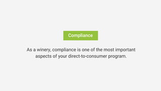 Compliance
As a winery, compliance is one of the most important
aspects of your direct-to-consumer program.
 