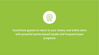 Incentivize guests to return to your winery and online store
with powerful points-based loyalty and frequent buyer
programs
 
