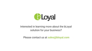 Interested in learning more about the bLoyal
solution for your business?
Please contact us at sales@bloyal.com
 