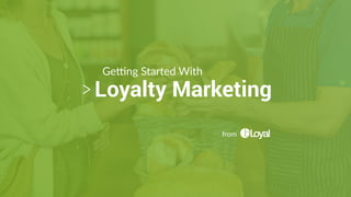 Getting Started With
Loyalty Marketing
from
 
