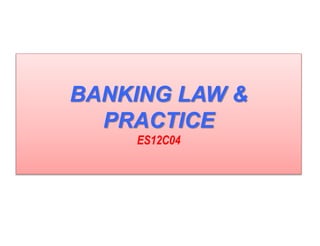 BANKING LAW &
PRACTICE
ES12C04
 
