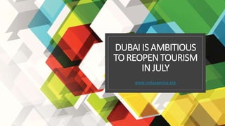 DUBAI IS AMBITIOUS
TO REOPEN TOURISM
IN JULY
www.instauaevisa.org
 