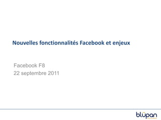 Nouvelles fonctionnalités Facebook et enjeux Facebook F8  22 septembre 2011 