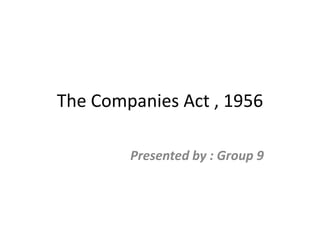 The Companies Act , 1956

        Presented by : Group 9
 