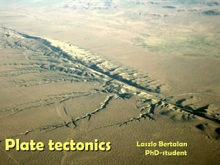 Plate tectonics   Laszlo Bertalan
                    PhD-student
 