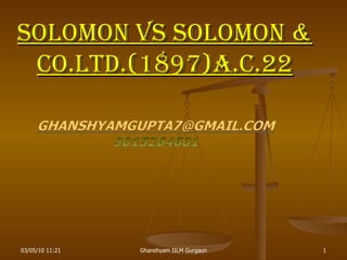SOLOMON Vs SOLOMON & CO.LTD.(1897)A.C.22 03/05/10   11:21 Ghanshyam IILM Gurgaon 