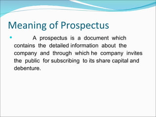 Meaning of Prospectus <ul><li>A  prospectus  is  a  document  which  contains  the  detailed information  about  the compa...