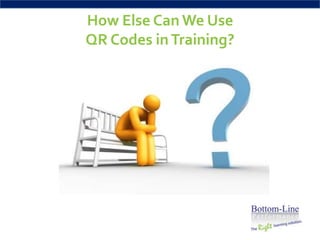How Else Can We Use
QR Codes in Training?
 