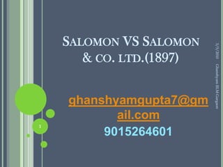 Salomon VS Salomon & co. ltd.(1897) ghanshyamgupta7@gmail.com 9015264601 2/24/2010 1 Ghanshyam IILM Gurgaon 