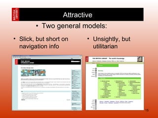 Two general models: Slick, but short on navigation info Unsightly, but utilitarian  Attractive 