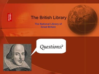The National Library of Great Britain Questions? The British Library 