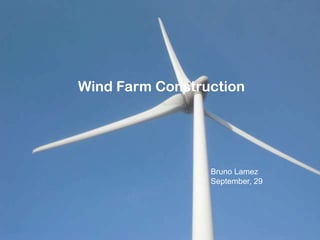 Wind Farm Construction




                 Bruno Lamez
                 September, 29
 