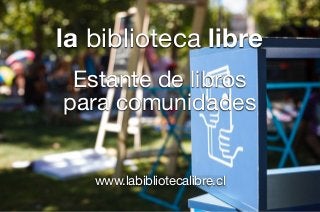 la biblioteca libre
Estante de libros
para comunidades
www.labibliotecalibre.cl
 