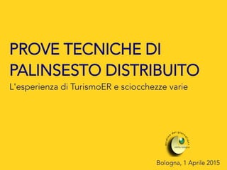 Bologna, 1 Aprile 2015
PROVE TECNICHE DI
PALINSESTO DISTRIBUITO
L'esperienza di TurismoER e sciocchezze varie
 